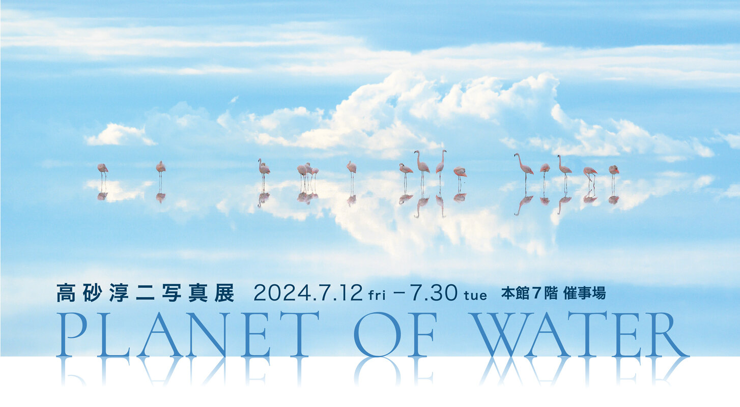 다카사고 준지 사진전 PLANET OF WATER |후지사키-FUJISAKI-센다이·백화점